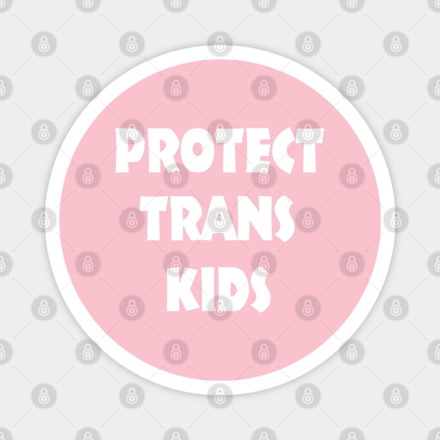 Protect Trans Kids Human Equal Rights Transexual LGBT Ttt Magnet by benyamine